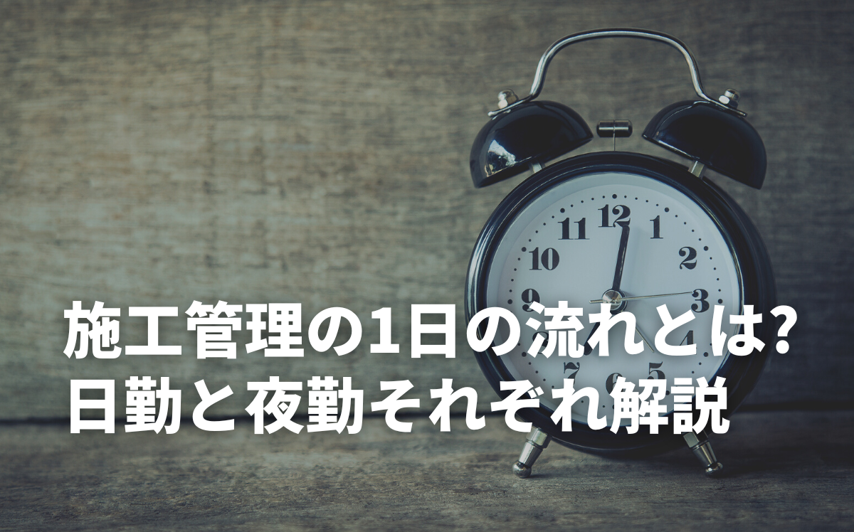 施工管理の1日の流れを日勤と夜勤それぞれ解説