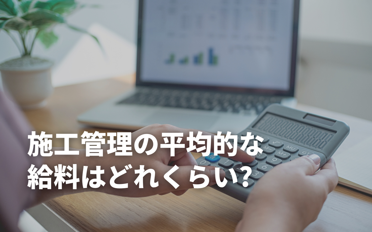 施工管理の平均的な給料はどれくらい？