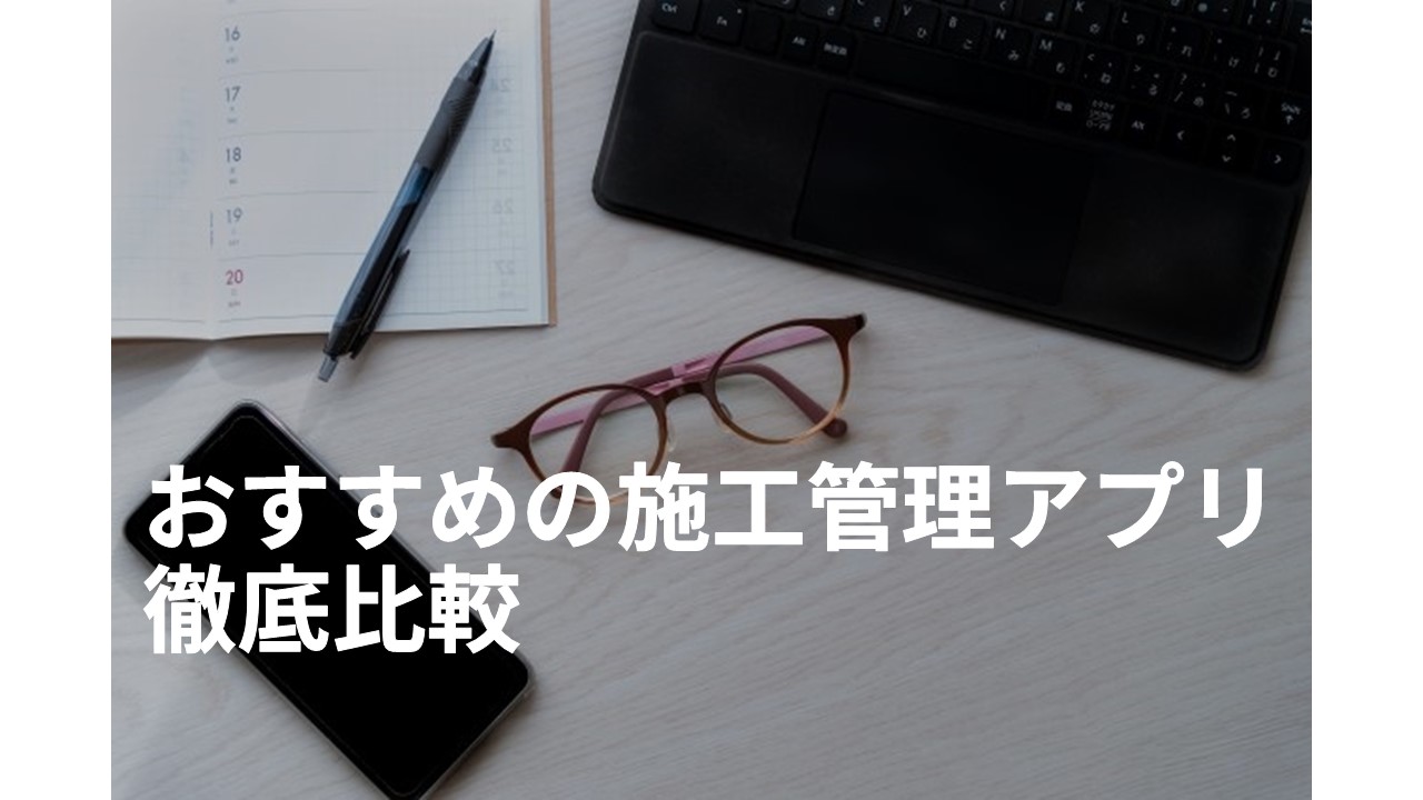 おすすめの施工管理アプリ徹底比較