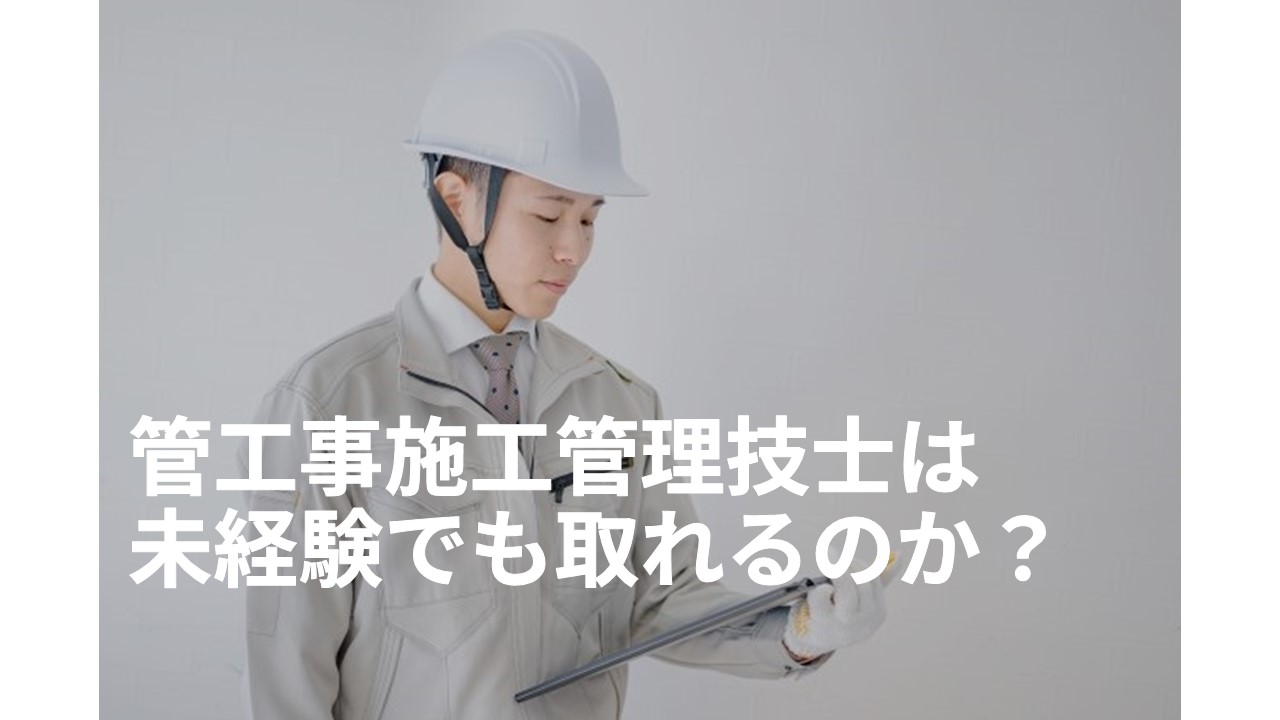 管工事施工管理技士は未経験でも取れるのか