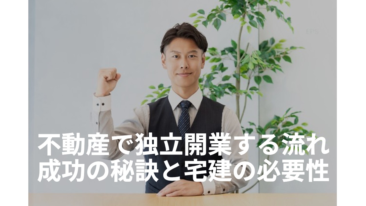 不動産で独立開業する流れ。成功の秘訣と宅建の必要性