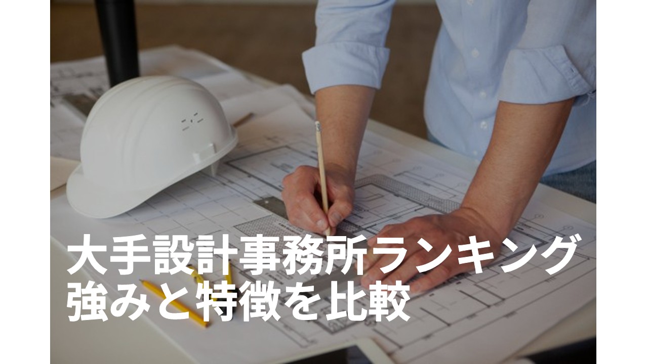大手設計事務所ランキング。強みと特徴を比較