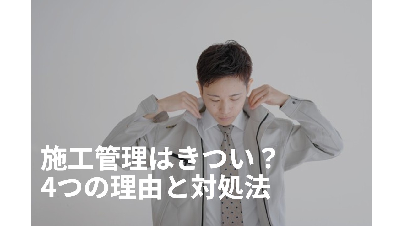 施工管理の仕事はきつい？4つの理由と対処法